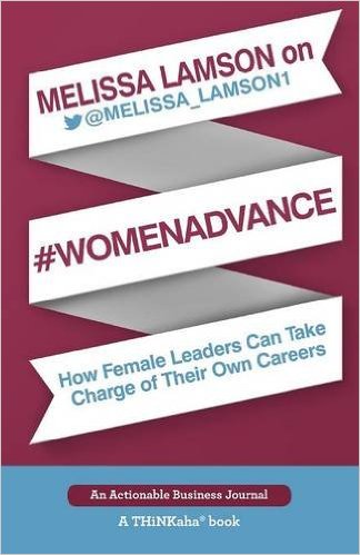 Melissa Lamson on #WomenAdvance: How Female Leaders Can Take Charge Of Their Own Careers